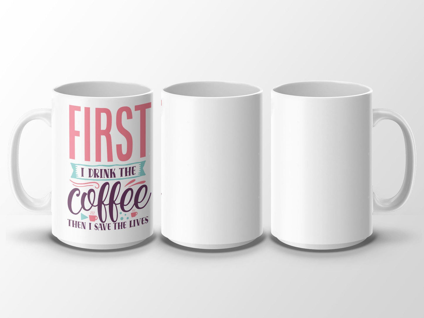 First I Drink The Coffee Then I Save The Lives Mug, Funny Coffee Mug, Motivational Mug, Inspirational Quote Mug, Gift For Coffee Lovers