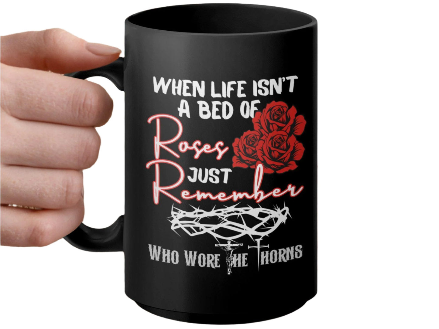 Inspirational Quote Mug, When Life Isnt A Bed Of Roses, Just Remember Who Wore The Thorns, Motivational Coffee Cup