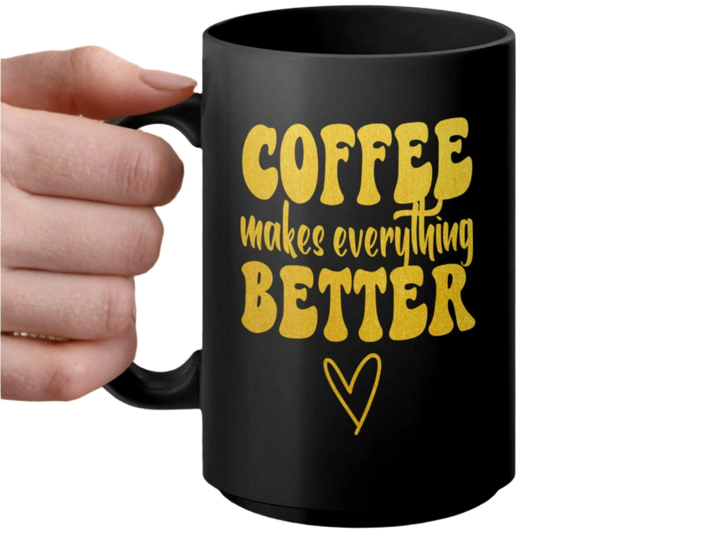 Coffee Makes Everything Better Mug, Funny Coffee Mug, Inspirational Quote Mug, Gift for Coffee Lovers, Morning Motivation Mug