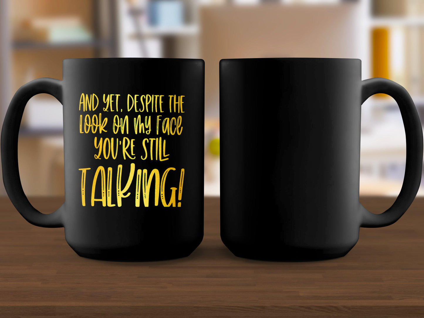 Funny Quote Mug, And Yet Despite The Look On My Face You're Still Talking, Sarcastic Coffee Cup, Office Humor Gift, Fun Tea Mug