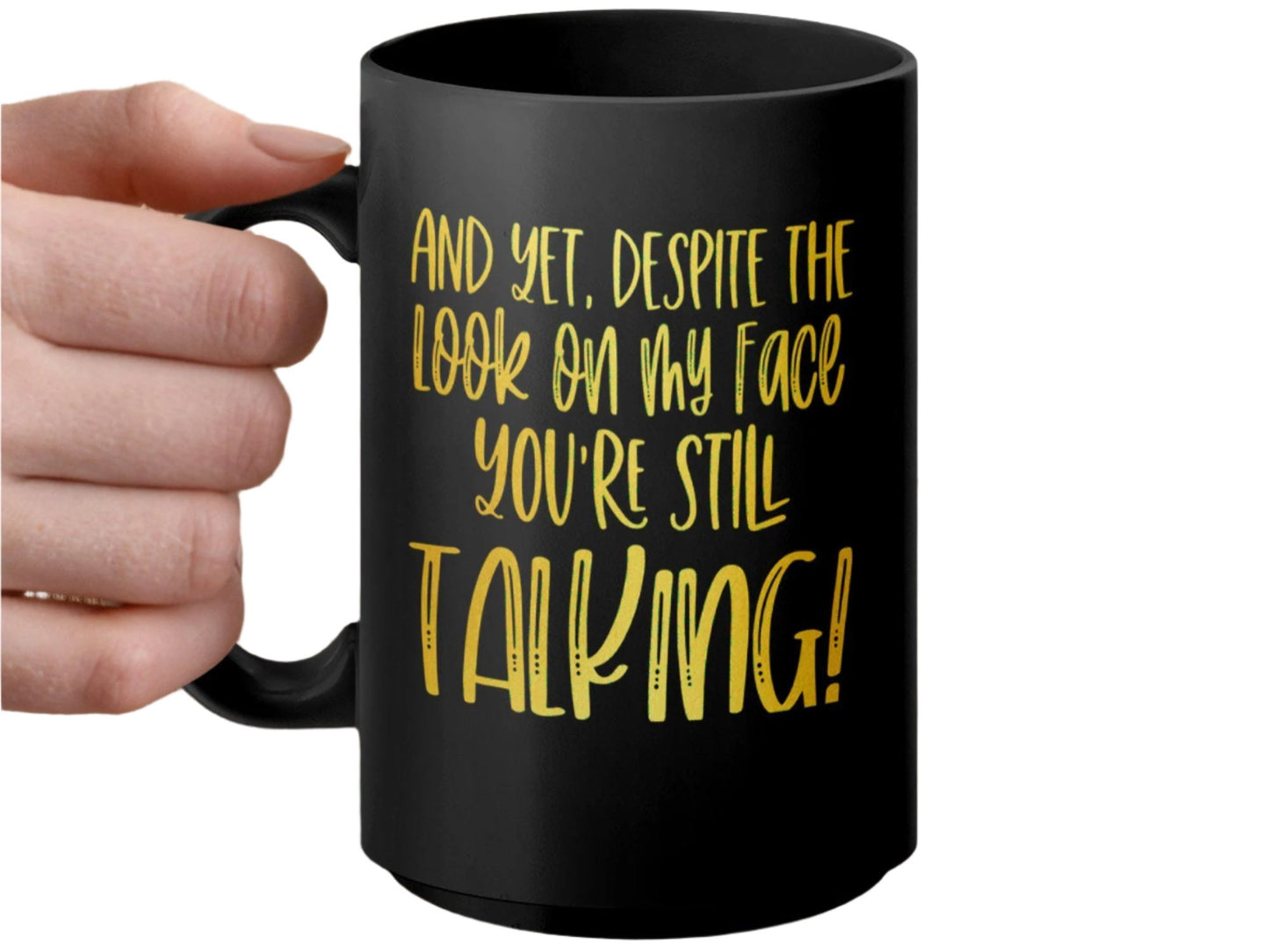Funny Quote Mug, And Yet Despite The Look On My Face You're Still Talking, Sarcastic Coffee Cup, Office Humor Gift, Fun Tea Mug