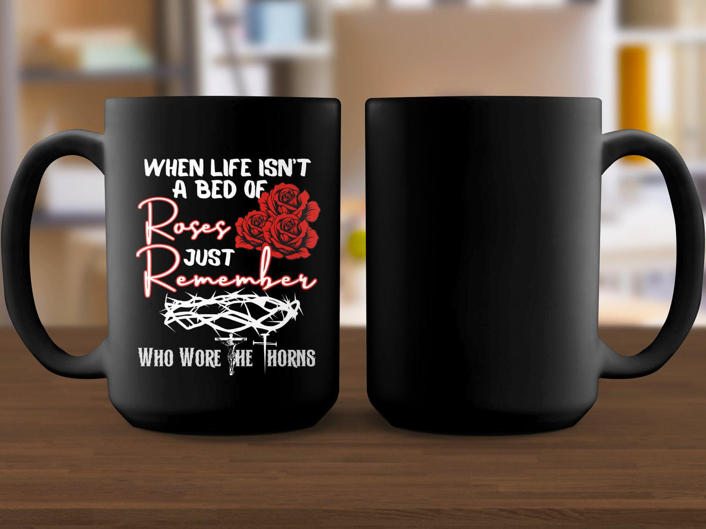 Inspirational Quote Mug, When Life Isnt A Bed Of Roses, Just Remember Who Wore The Thorns, Motivational Coffee Cup