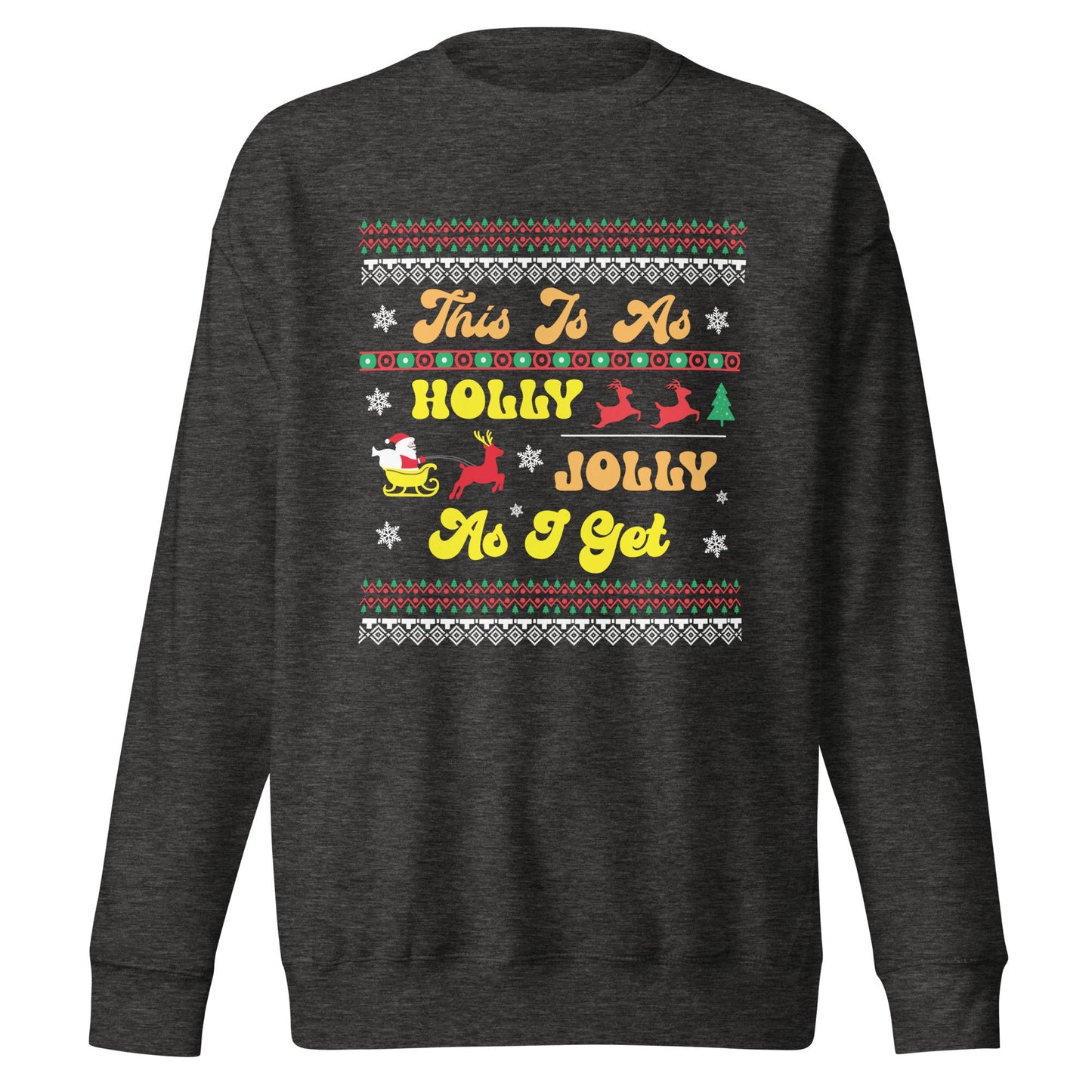 This is as Jolly as I Get, Ugly Christmas Sweater Design, Christmas Spirit Wear, Christmas Party Sweatshirt, Unisex Premium Sweatshirt