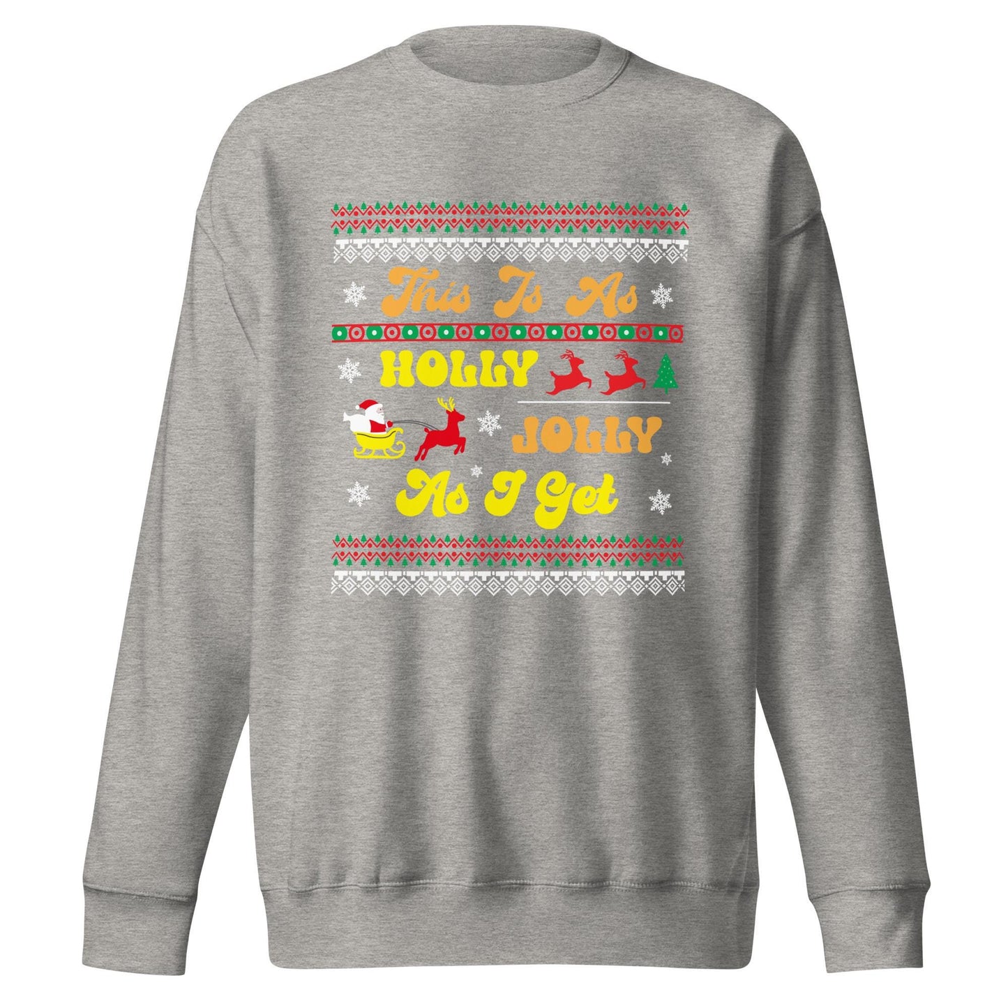 This is as Jolly as I Get, Ugly Christmas Sweater Design, Christmas Spirit Wear, Christmas Party Sweatshirt, Unisex Premium Sweatshirt
