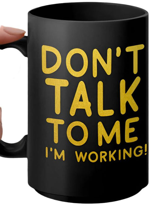 Funny Work Mug, Don't Talk to Me I'm Working