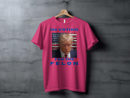 Im Voting for the Felon T-Shirt, Political Satire Shirt, Funny Election Top, Statement Tee, Controversial Design Shirt