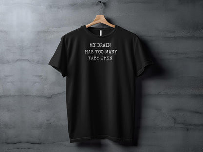 My Brain Has Too Many Tabs Open T-Shirt, Funny Mental Health Gift Idea, Geeky Humor Apparel, Great Gift for Programmers