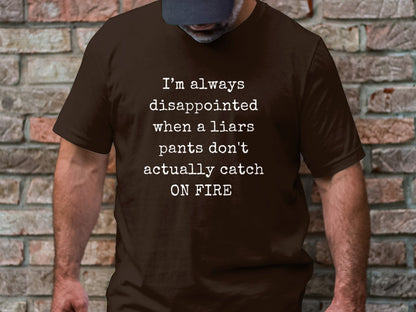 Funny T-Shirt. I'm Always Disappointed When A Liars Pants Don't Actually Catch ON FIRE Gift Idea