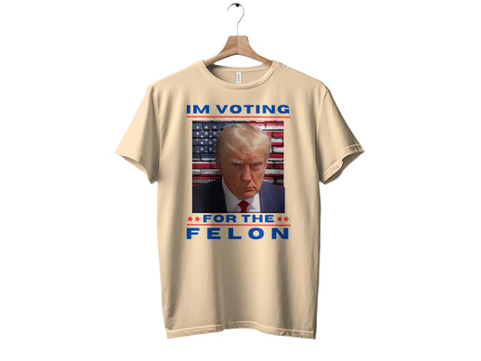 Im Voting for the Felon T-Shirt, Political Satire Shirt, Funny Election Top, Statement Tee, Controversial Design Shirt