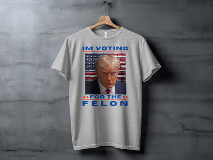 Im Voting for the Felon T-Shirt, Political Satire Shirt, Funny Election Top, Statement Tee, Controversial Design Shirt