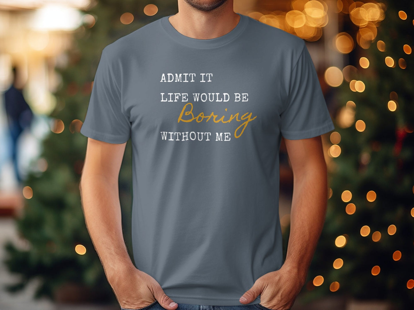 Admit It Life Would Be Boring Without Me Funny T-Shirt for Humor Lovers