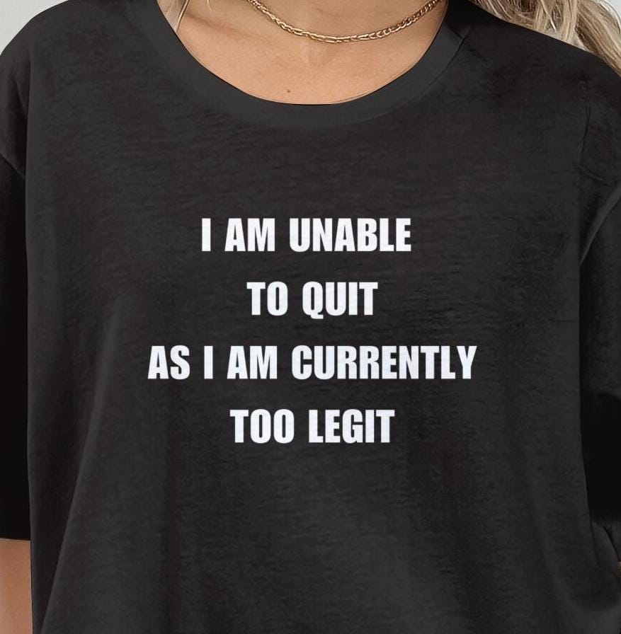 I Am Unable to Quit T-Shirt, Perfect Gift for Motivational Enthusiasts and Trendsetters