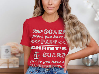 Christian Inspirational Quote Tee, Your Scars Prove Past Christs Scars Prove Future, Faith Based T-Shirt, Religious Message Shirt