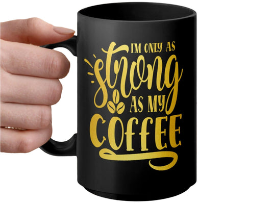 Inspirational Coffee Mug, I'm Only As Strong As My Coffee Mug, Funny Coffee Quote Mug, Coffee Lover Gift, Motivational Mug