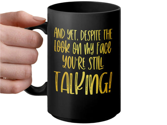 Funny Quote Mug, And Yet Despite The Look On My Face You're Still Talking, Sarcastic Coffee Cup, Office Humor Gift, Fun Tea Mug