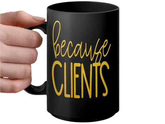 Funny Mug for Work, Office Humor Coffee Cup, Because Clients Quote, Gift for Coworker, Unique Office Mug, Boss Appreciation Mug