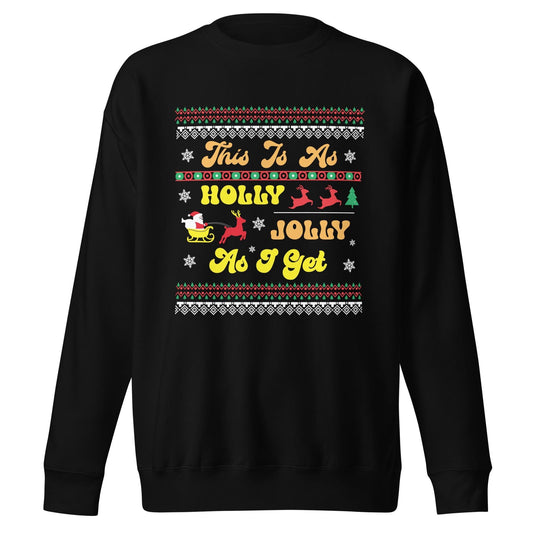 This is as Jolly as I Get, Ugly Christmas Sweater Design, Christmas Spirit Wear, Christmas Party Sweatshirt, Unisex Premium Sweatshirt